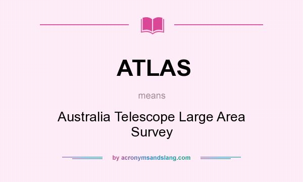 What does ATLAS mean? It stands for Australia Telescope Large Area Survey