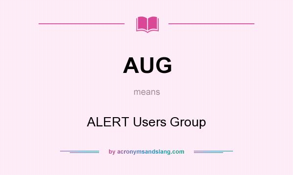 What does AUG mean? It stands for ALERT Users Group