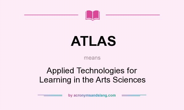 What does ATLAS mean? It stands for Applied Technologies for Learning in the Arts Sciences
