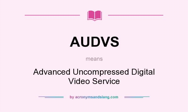 What does AUDVS mean? It stands for Advanced Uncompressed Digital Video Service