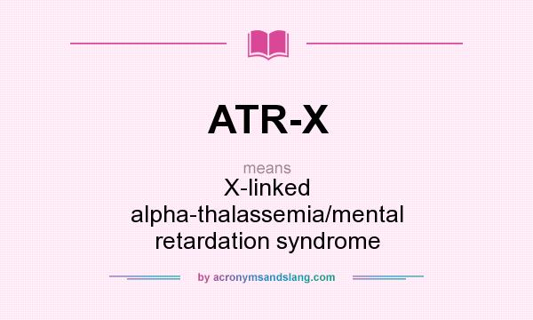 What does ATR-X mean? It stands for X-linked alpha-thalassemia/mental retardation syndrome