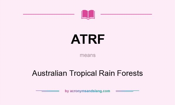 What does ATRF mean? It stands for Australian Tropical Rain Forests