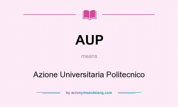 What does AUP mean? It stands for Azione Universitaria Politecnico