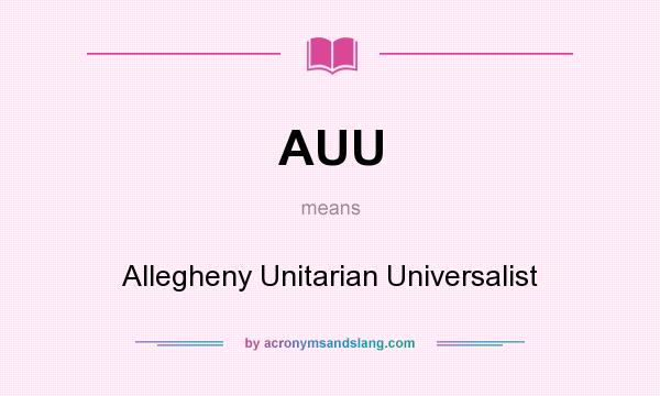 What does AUU mean? It stands for Allegheny Unitarian Universalist