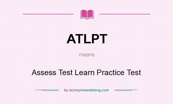 What does ATLPT mean? It stands for Assess Test Learn Practice Test