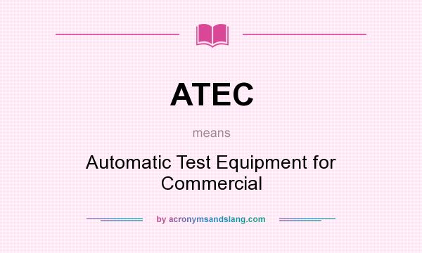 What does ATEC mean? It stands for Automatic Test Equipment for Commercial