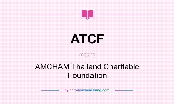 What does ATCF mean? It stands for AMCHAM Thailand Charitable Foundation