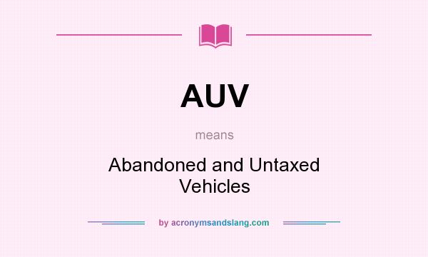What does AUV mean? It stands for Abandoned and Untaxed Vehicles