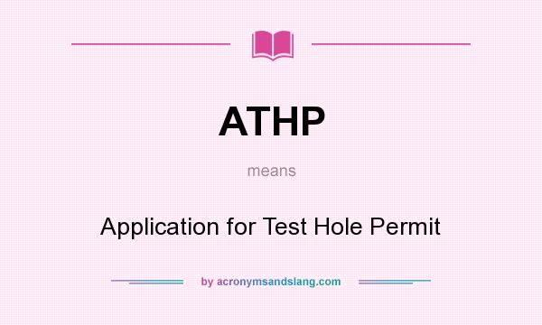 What does ATHP mean? It stands for Application for Test Hole Permit