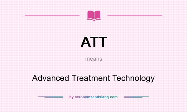 What does ATT mean? It stands for Advanced Treatment Technology