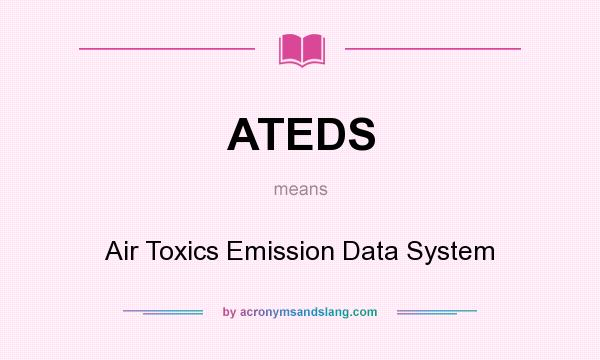 What does ATEDS mean? It stands for Air Toxics Emission Data System