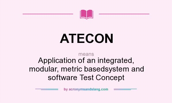 What does ATECON mean? It stands for Application of an integrated, modular, metric basedsystem and software Test Concept