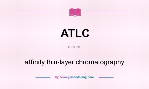 What does ATLC mean? It stands for affinity thin-layer chromatography