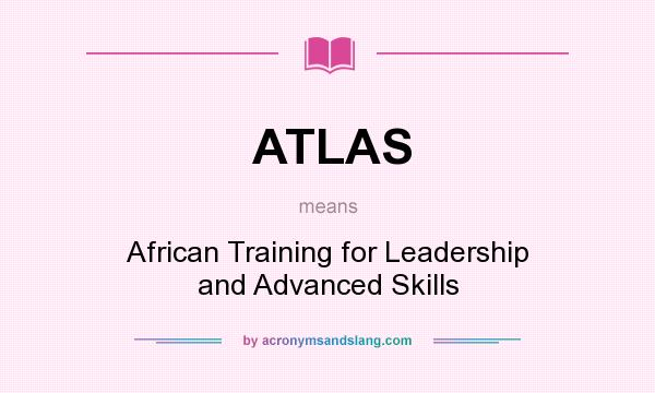 What does ATLAS mean? It stands for African Training for Leadership and Advanced Skills