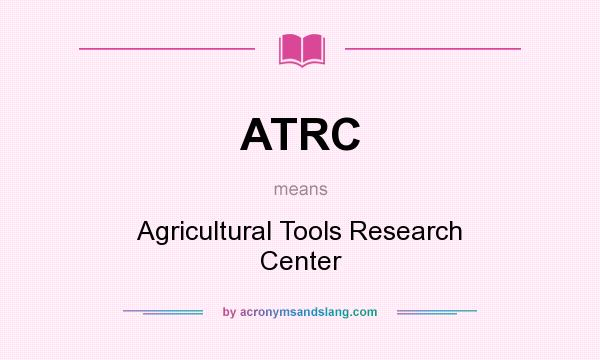What does ATRC mean? It stands for Agricultural Tools Research Center