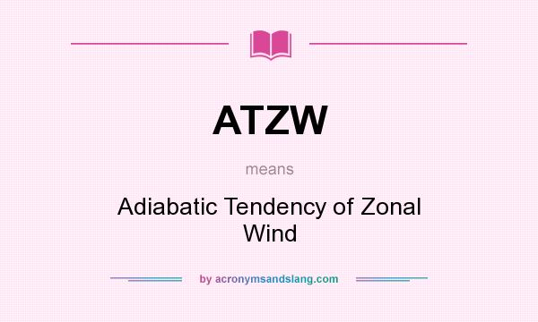 What does ATZW mean? It stands for Adiabatic Tendency of Zonal Wind
