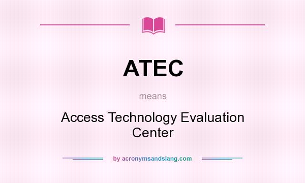 What does ATEC mean? It stands for Access Technology Evaluation Center