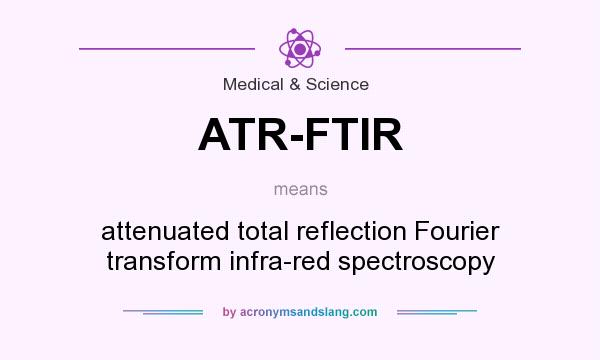 What does ATR-FTIR mean? It stands for attenuated total reflection Fourier transform infra-red spectroscopy