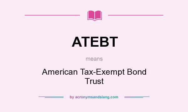 What does ATEBT mean? It stands for American Tax-Exempt Bond Trust
