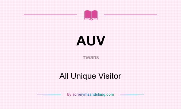 What does AUV mean? It stands for All Unique Visitor