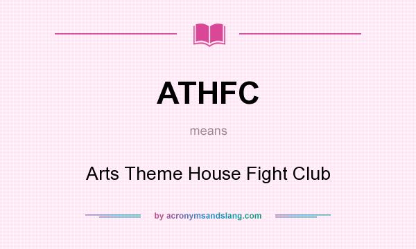 What does ATHFC mean? It stands for Arts Theme House Fight Club
