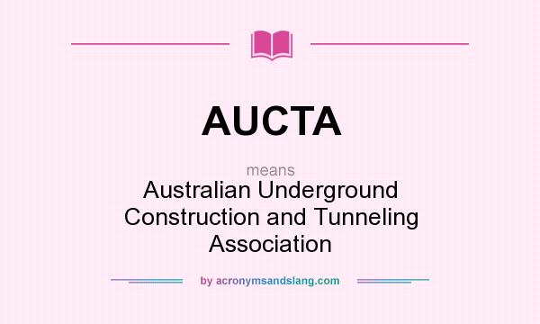What does AUCTA mean? It stands for Australian Underground Construction and Tunneling Association