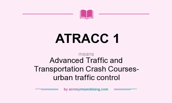 What does ATRACC 1 mean? It stands for Advanced Traffic and Transportation Crash Courses- urban traffic control