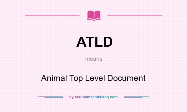 What does ATLD mean? It stands for Animal Top Level Document