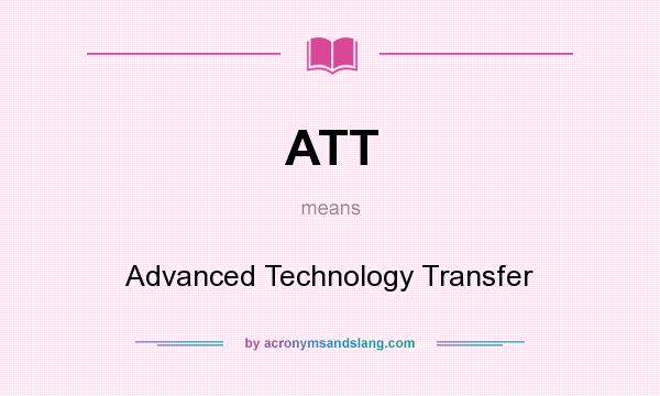 What does ATT mean? It stands for Advanced Technology Transfer