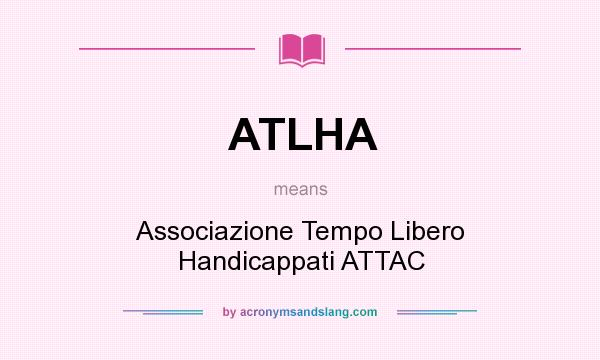 What does ATLHA mean? It stands for Associazione Tempo Libero Handicappati ATTAC