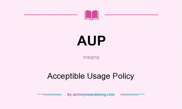What does AUP mean? It stands for Acceptible Usage Policy