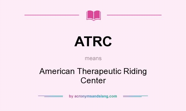 What does ATRC mean? It stands for American Therapeutic Riding Center