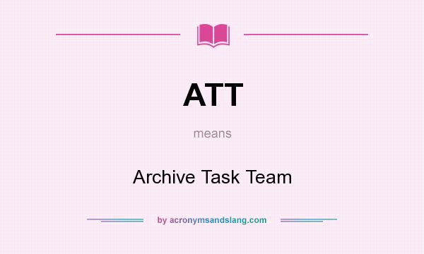 What does ATT mean? It stands for Archive Task Team