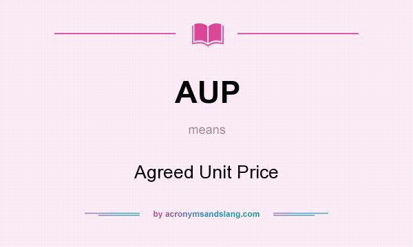 What does AUP mean? It stands for Agreed Unit Price