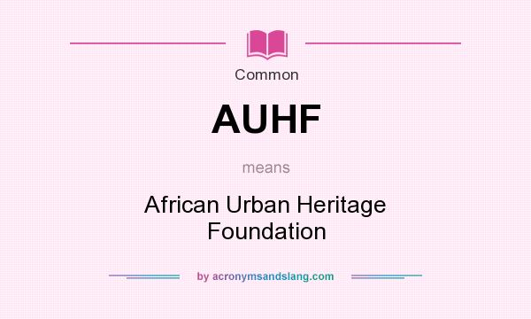 What does AUHF mean? It stands for African Urban Heritage Foundation