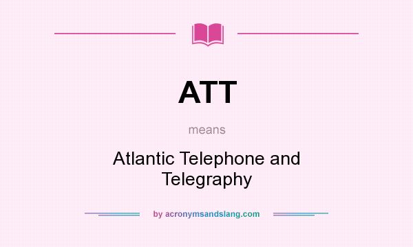What does ATT mean? It stands for Atlantic Telephone and Telegraphy
