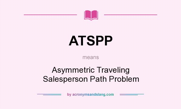 What does ATSPP mean? It stands for Asymmetric Traveling Salesperson Path Problem