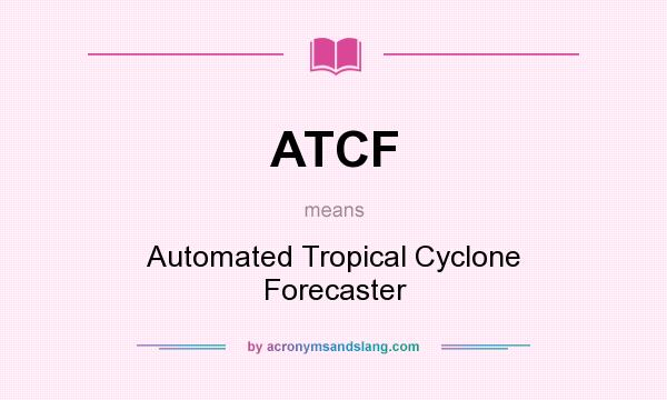 What does ATCF mean? It stands for Automated Tropical Cyclone Forecaster