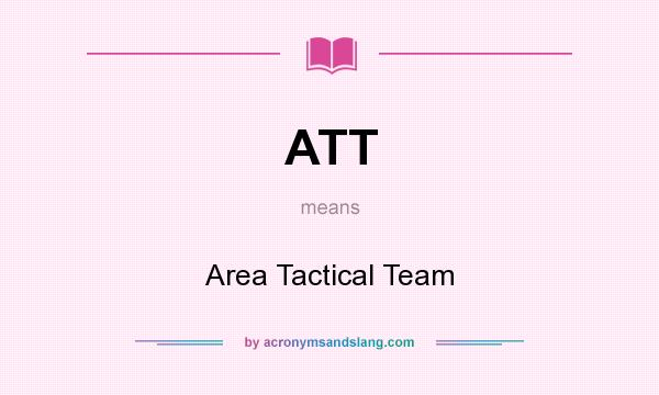 What does ATT mean? It stands for Area Tactical Team