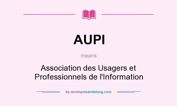 What does AUPI mean? It stands for Association des Usagers et Professionnels de l`Information