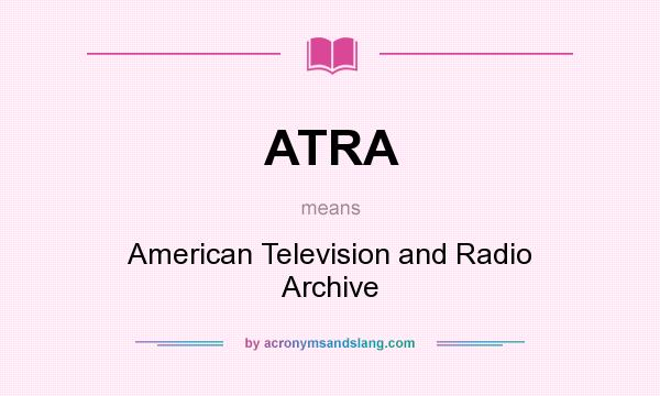 What does ATRA mean? It stands for American Television and Radio Archive