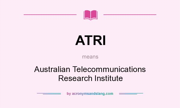 What does ATRI mean? It stands for Australian Telecommunications Research Institute