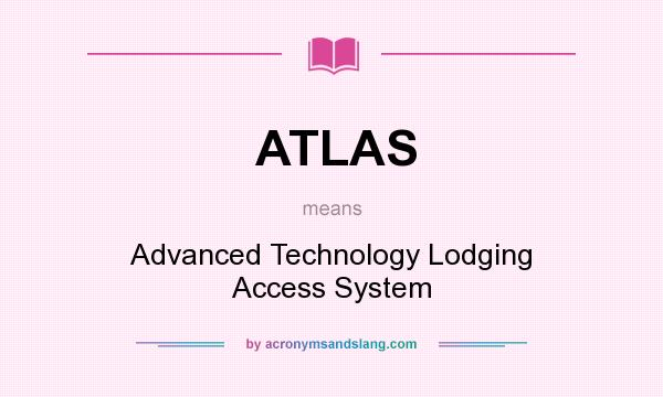 What does ATLAS mean? It stands for Advanced Technology Lodging Access System