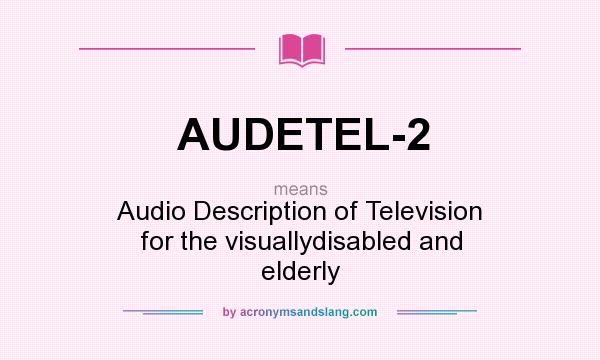 What does AUDETEL-2 mean? It stands for Audio Description of Television for the visuallydisabled and elderly