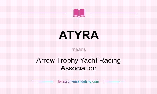 What does ATYRA mean? It stands for Arrow Trophy Yacht Racing Association