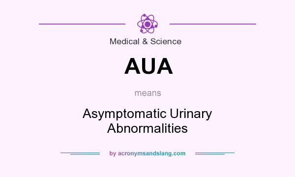 What does AUA mean? It stands for Asymptomatic Urinary Abnormalities