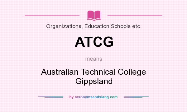 What does ATCG mean? It stands for Australian Technical College Gippsland