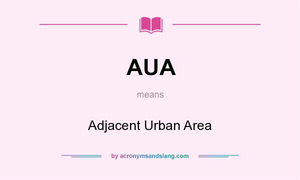 What does AUA mean? It stands for Adjacent Urban Area