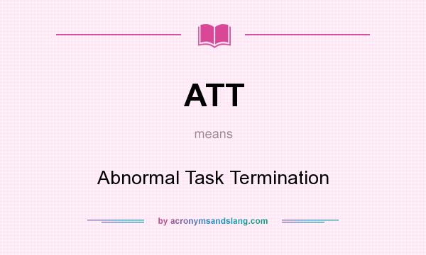 What does ATT mean? It stands for Abnormal Task Termination