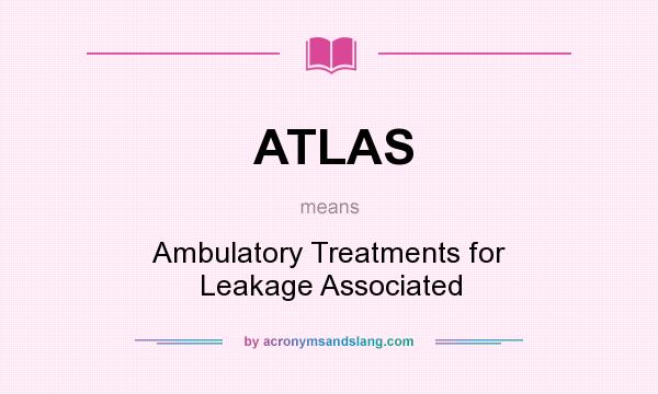 What does ATLAS mean? It stands for Ambulatory Treatments for Leakage Associated